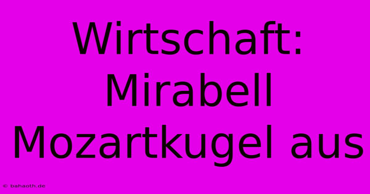 Wirtschaft: Mirabell Mozartkugel Aus