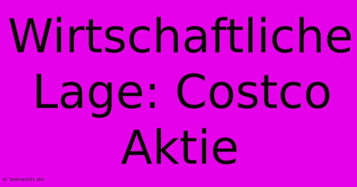 Wirtschaftliche Lage: Costco Aktie