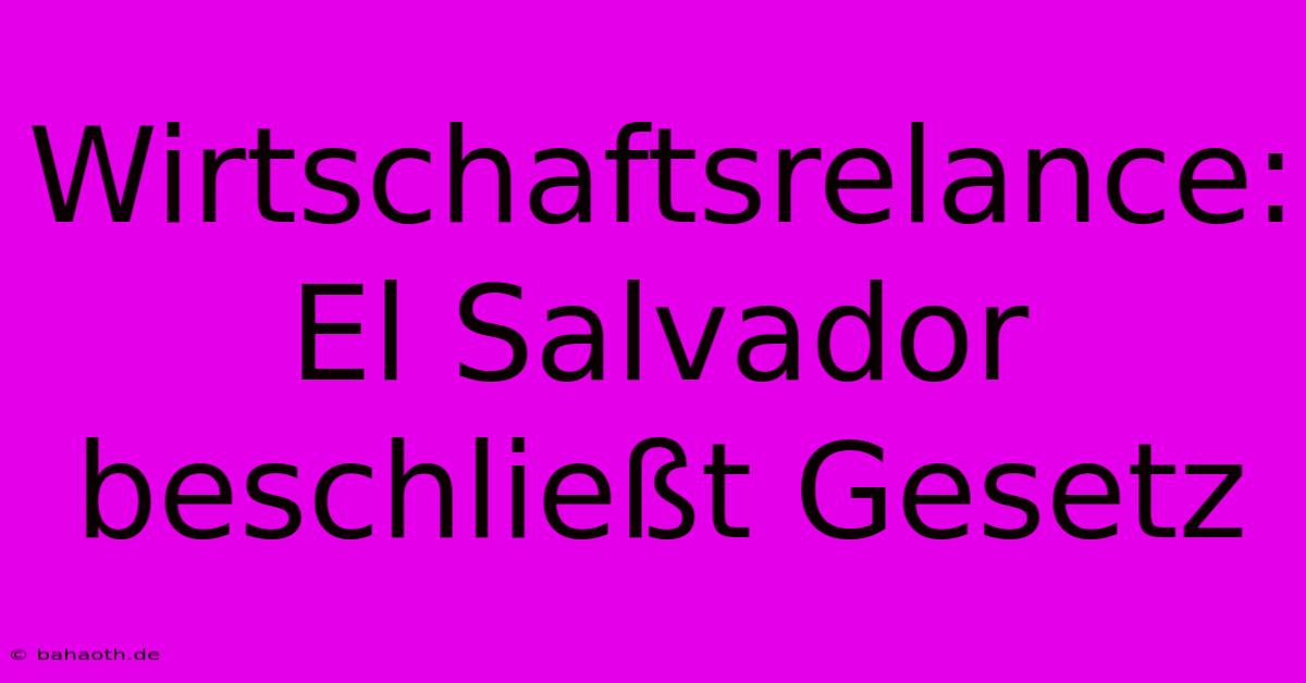 Wirtschaftsrelance:  El Salvador Beschließt Gesetz