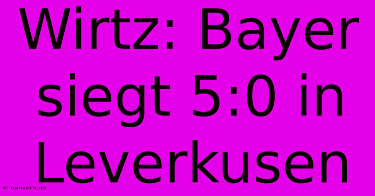 Wirtz: Bayer Siegt 5:0 In Leverkusen