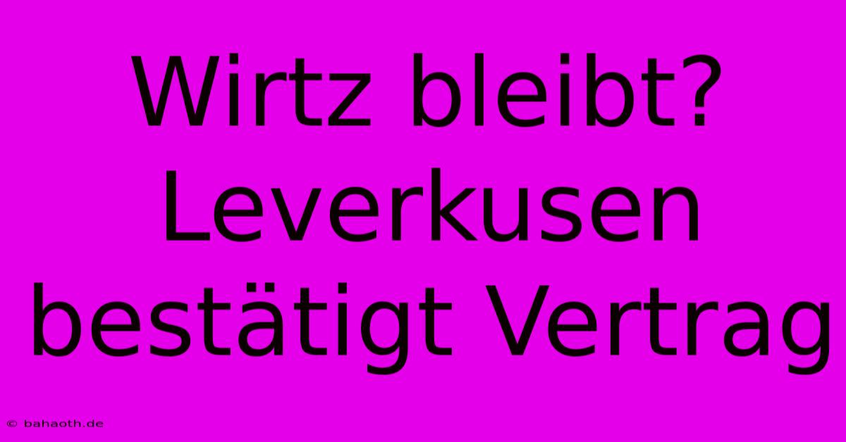 Wirtz Bleibt? Leverkusen Bestätigt Vertrag