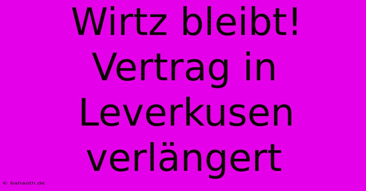 Wirtz Bleibt! Vertrag In Leverkusen Verlängert