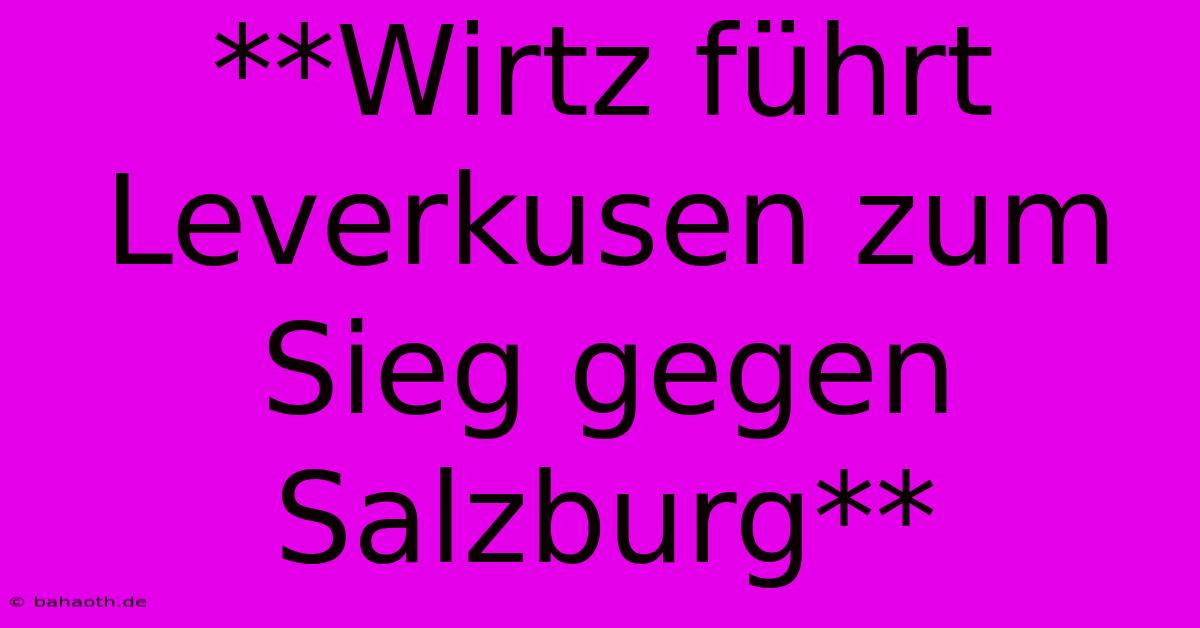 **Wirtz Führt Leverkusen Zum Sieg Gegen Salzburg**