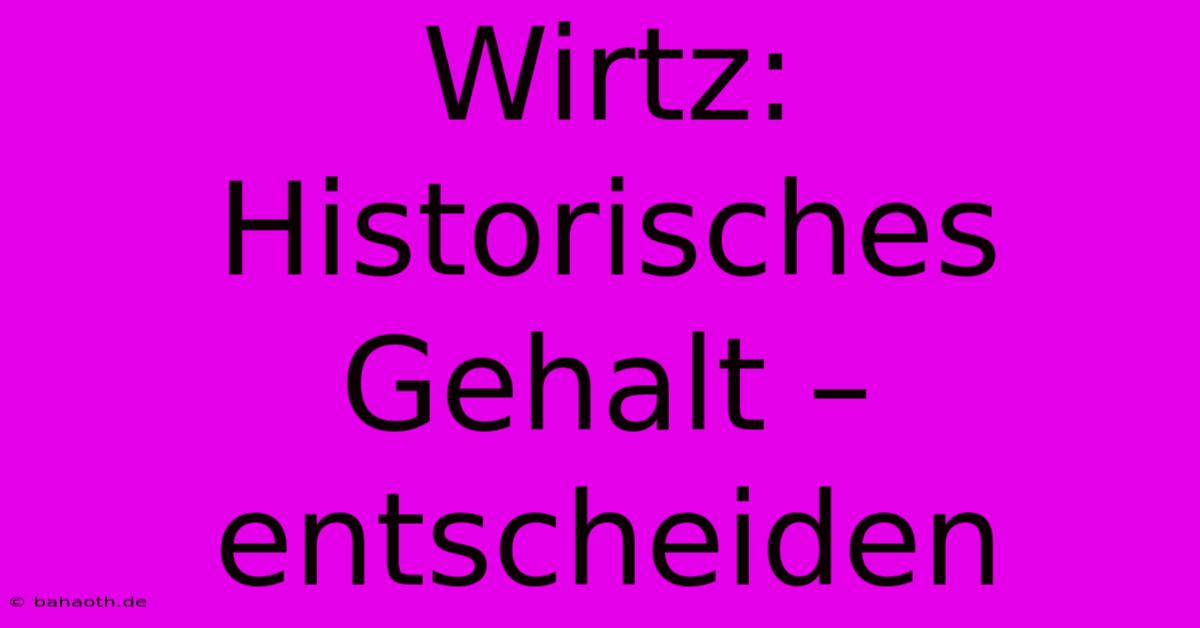 Wirtz:  Historisches Gehalt –  Entscheiden