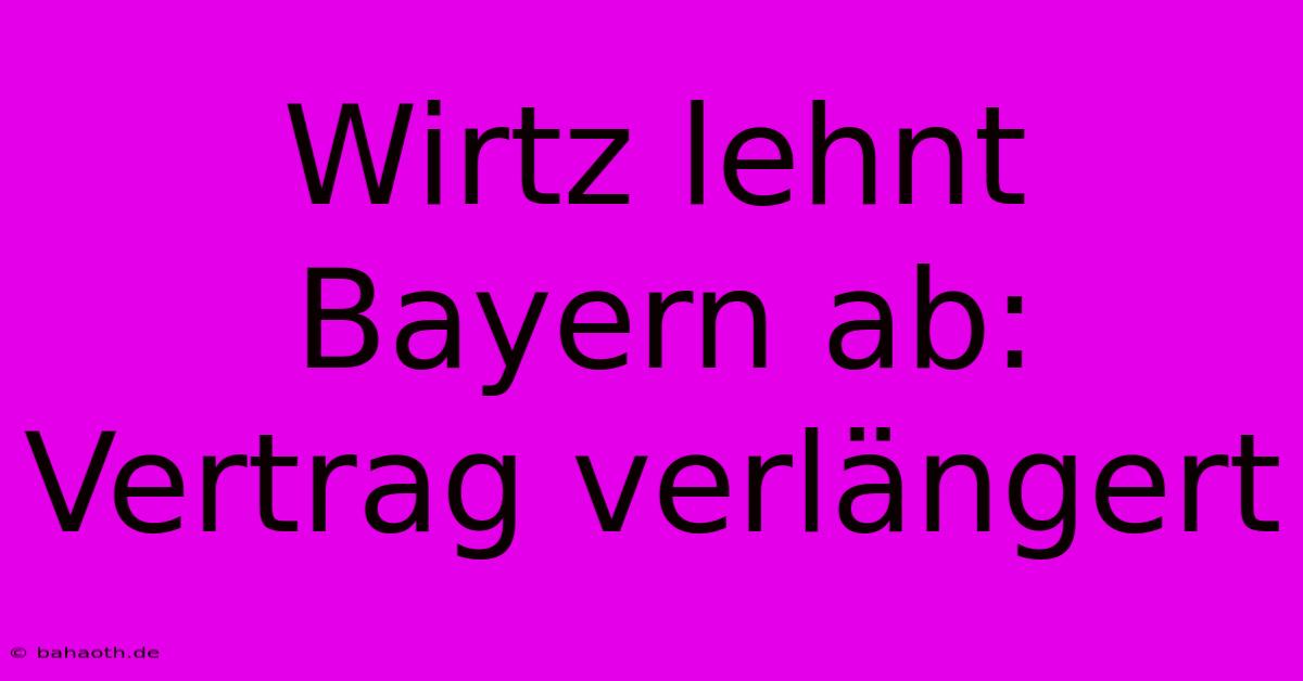 Wirtz Lehnt Bayern Ab: Vertrag Verlängert