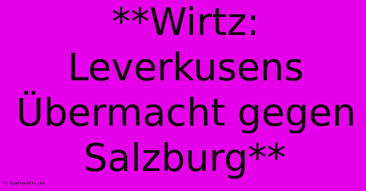 **Wirtz: Leverkusens Übermacht Gegen Salzburg**