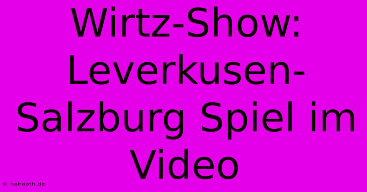 Wirtz-Show: Leverkusen-Salzburg Spiel Im Video