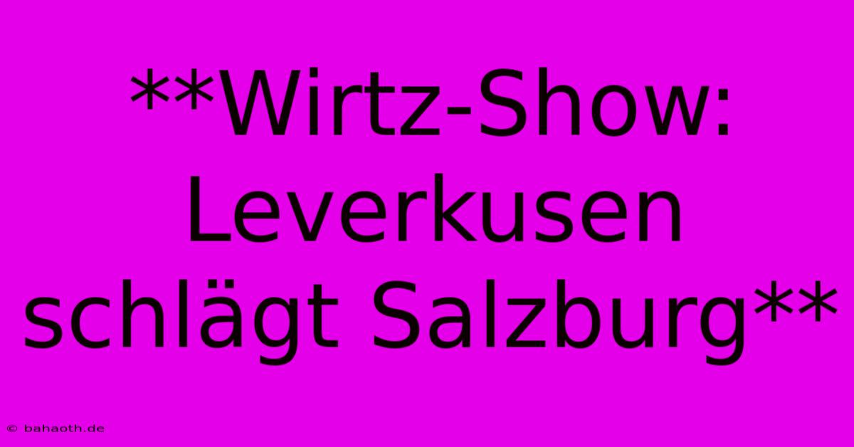 **Wirtz-Show: Leverkusen Schlägt Salzburg**