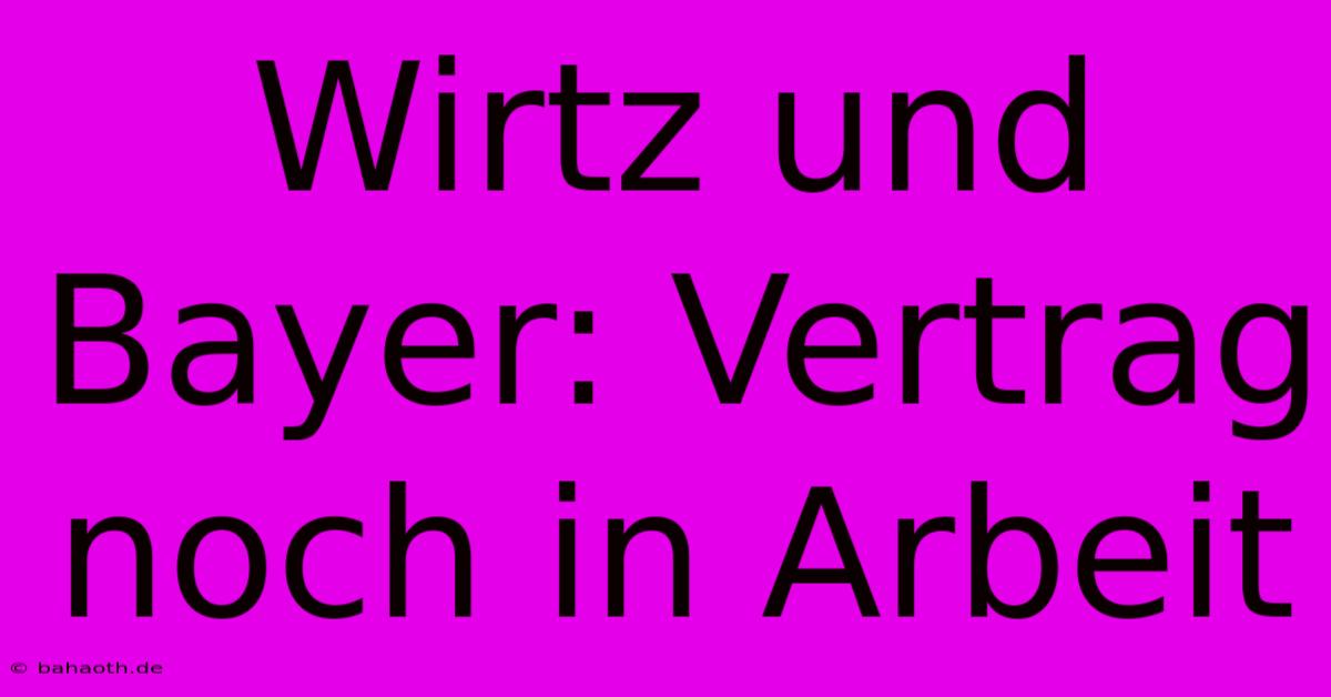 Wirtz Und Bayer: Vertrag Noch In Arbeit