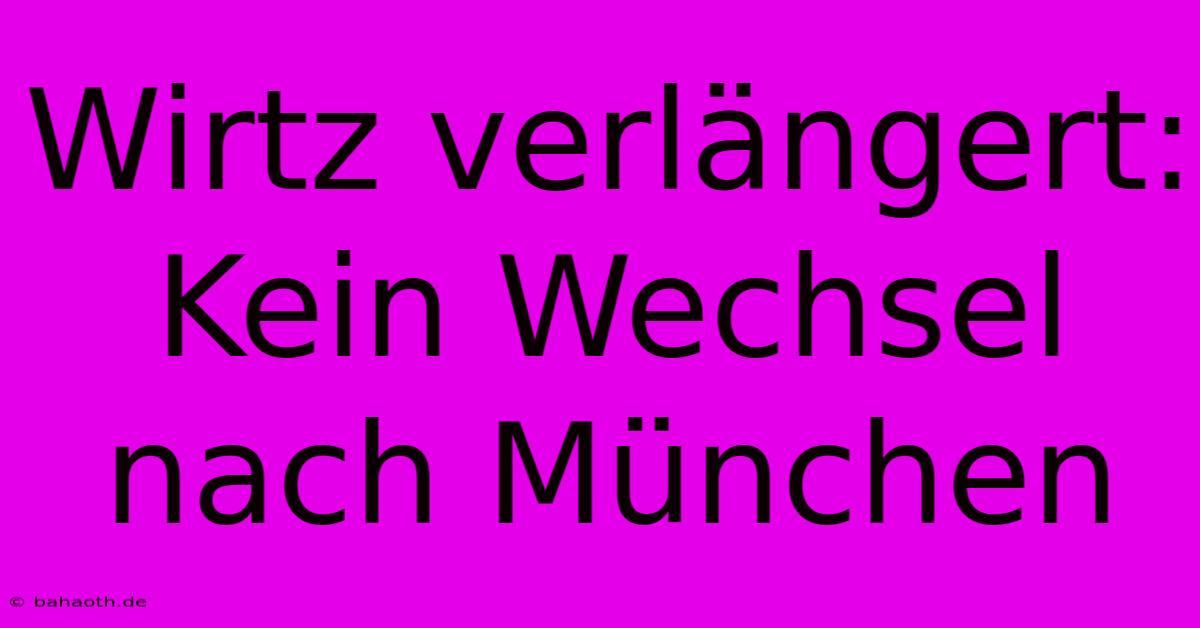 Wirtz Verlängert: Kein Wechsel Nach München