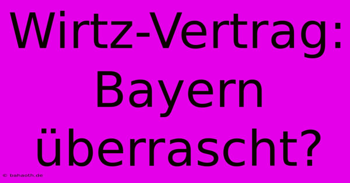 Wirtz-Vertrag: Bayern Überrascht?