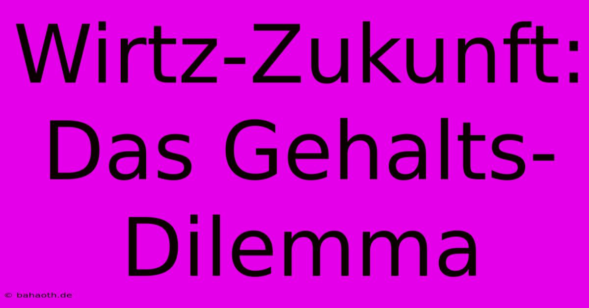 Wirtz-Zukunft:  Das Gehalts-Dilemma