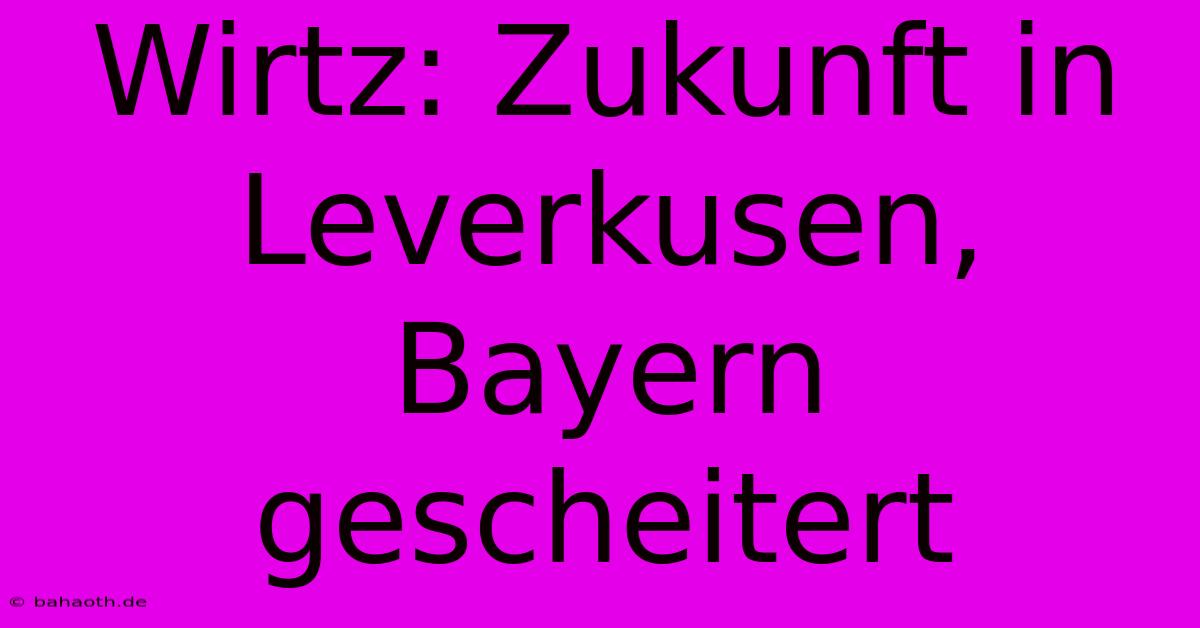 Wirtz: Zukunft In Leverkusen, Bayern Gescheitert