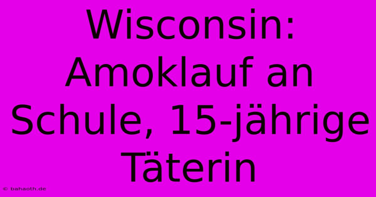 Wisconsin: Amoklauf An Schule, 15-jährige Täterin