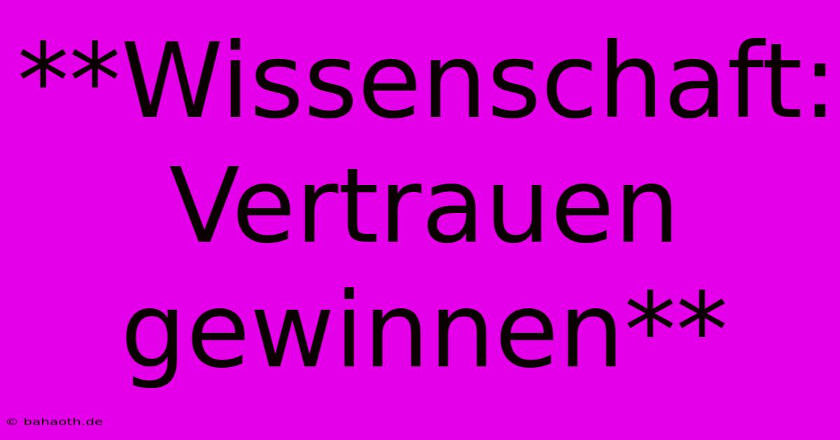 **Wissenschaft: Vertrauen Gewinnen**