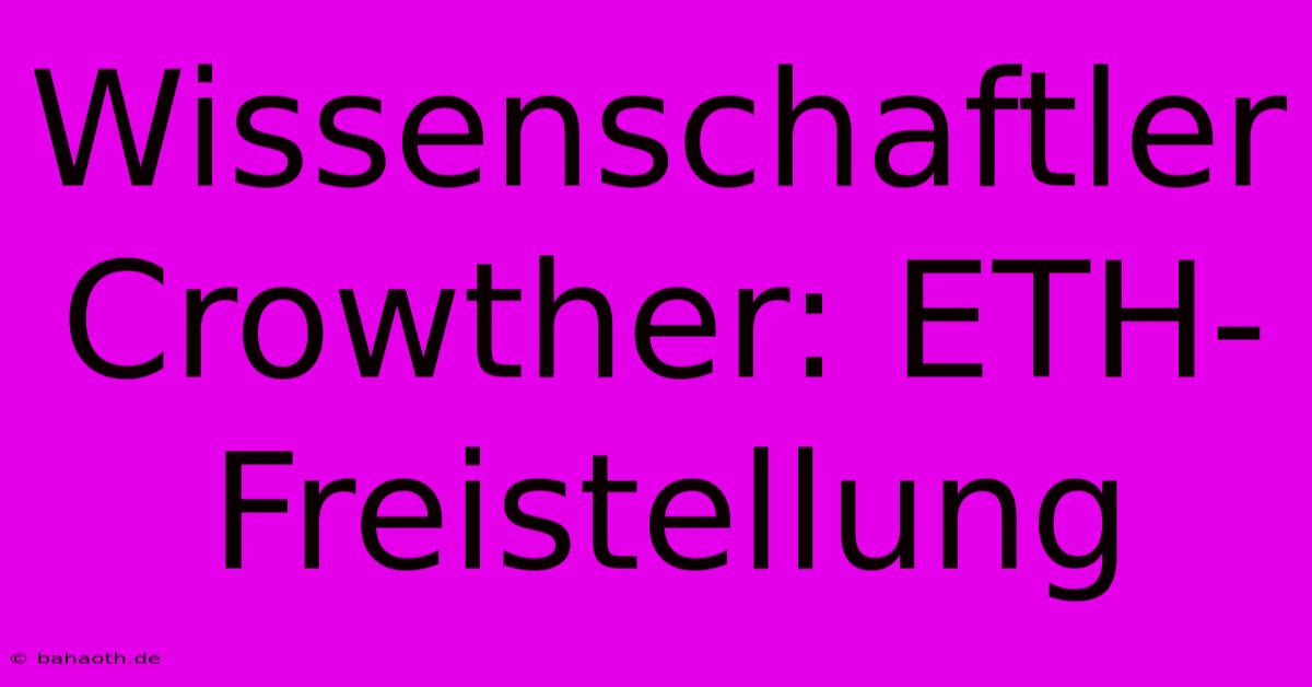 Wissenschaftler Crowther: ETH-Freistellung