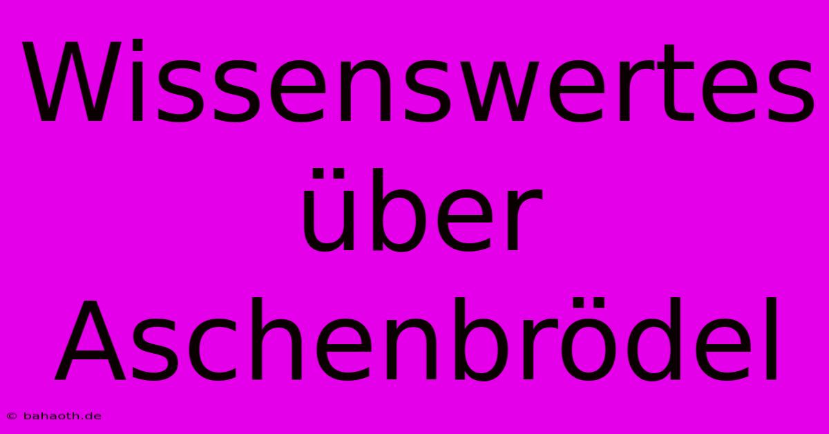 Wissenswertes Über Aschenbrödel