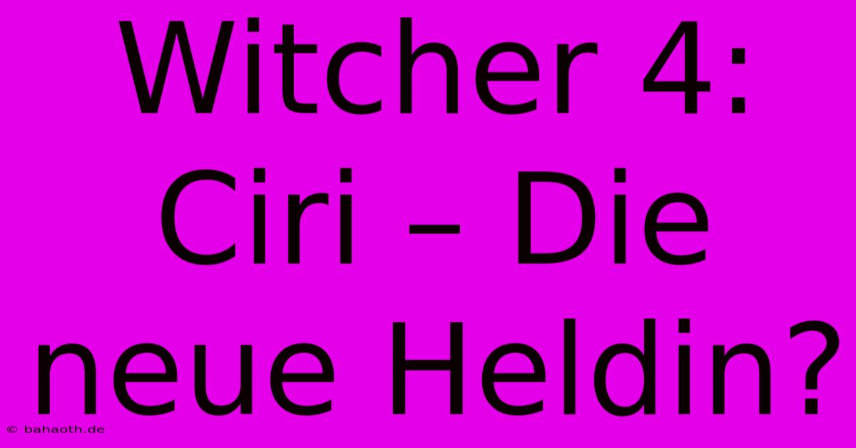 Witcher 4: Ciri – Die Neue Heldin?