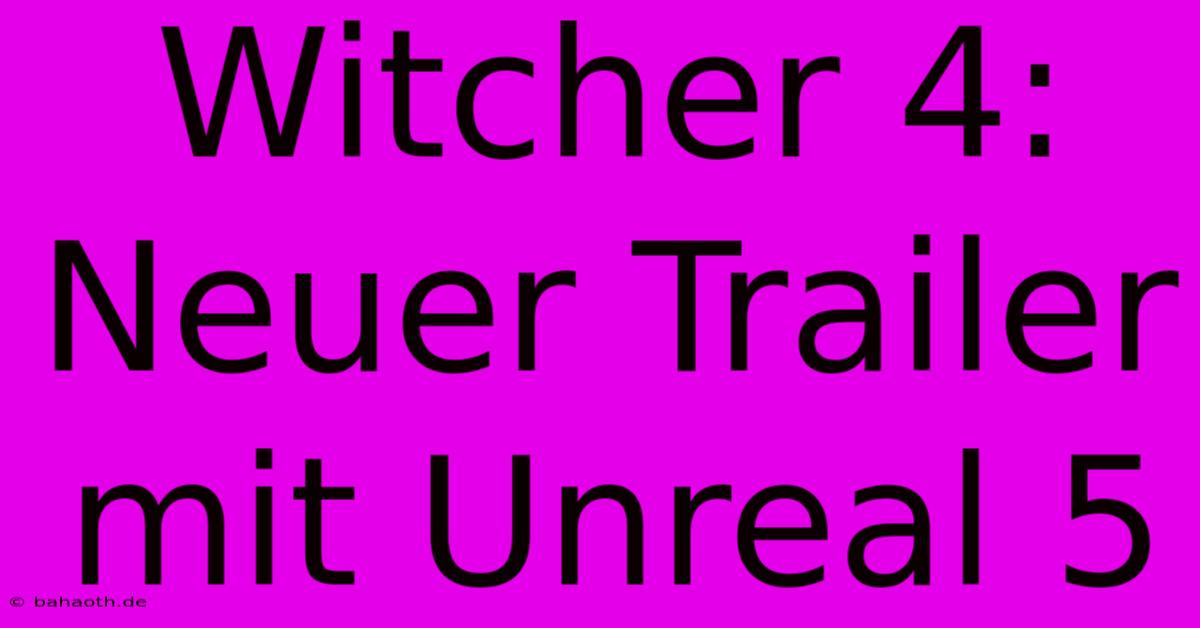 Witcher 4:  Neuer Trailer Mit Unreal 5