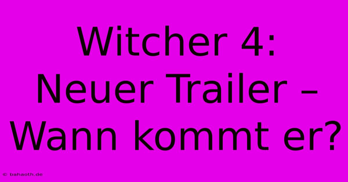 Witcher 4: Neuer Trailer – Wann Kommt Er?