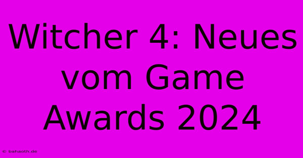 Witcher 4: Neues Vom Game Awards 2024