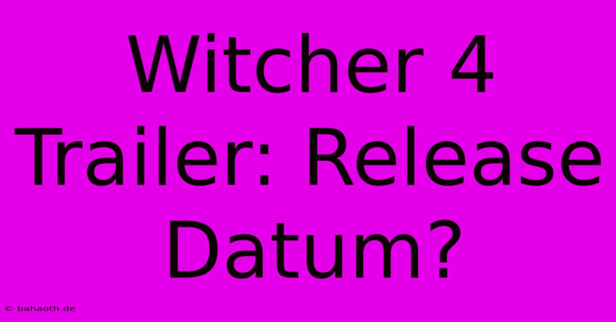 Witcher 4 Trailer: Release Datum?