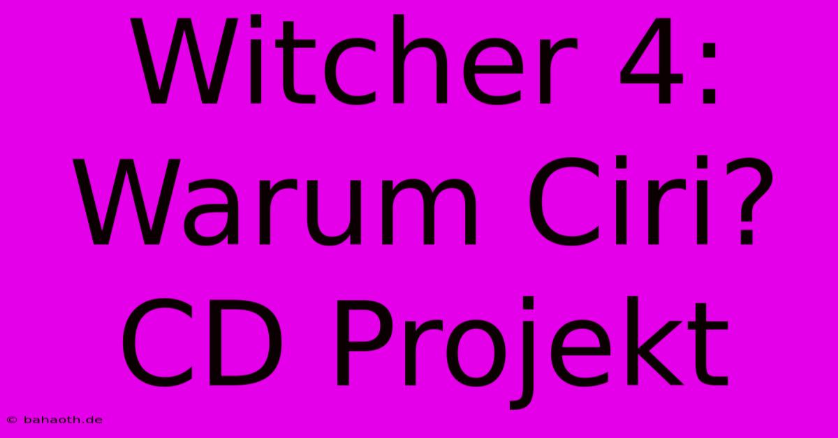 Witcher 4: Warum Ciri? CD Projekt