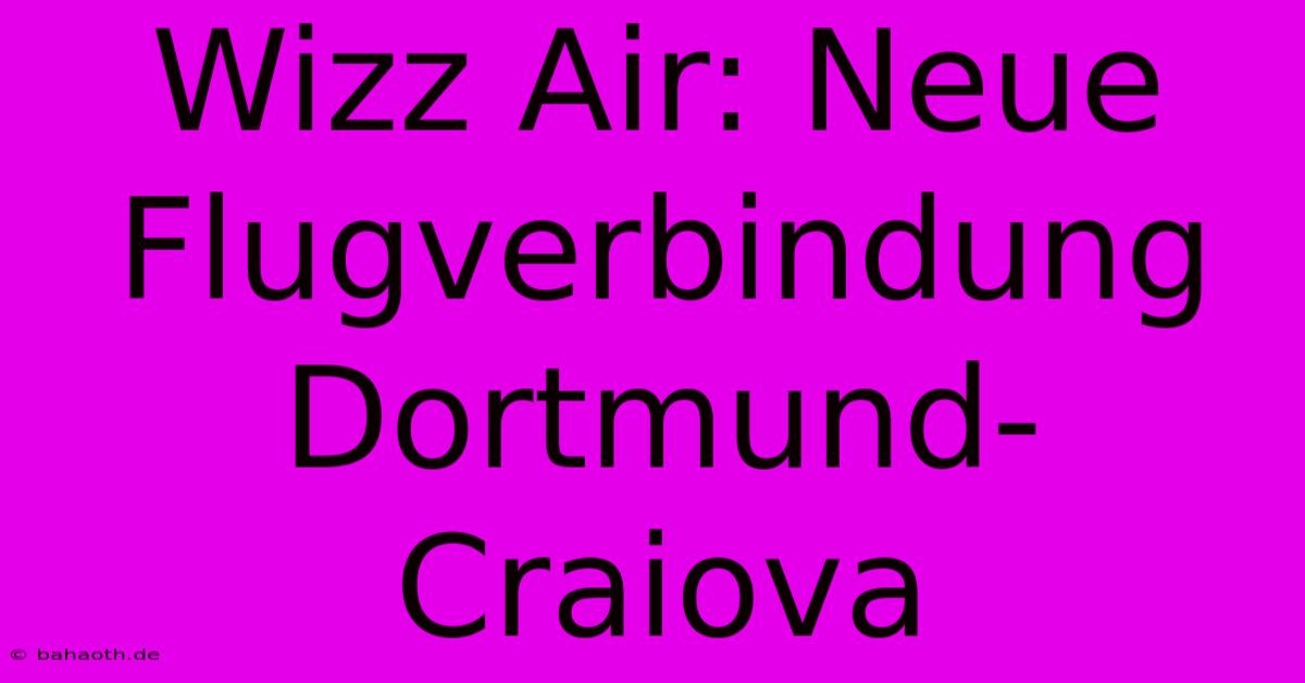 Wizz Air: Neue Flugverbindung Dortmund-Craiova