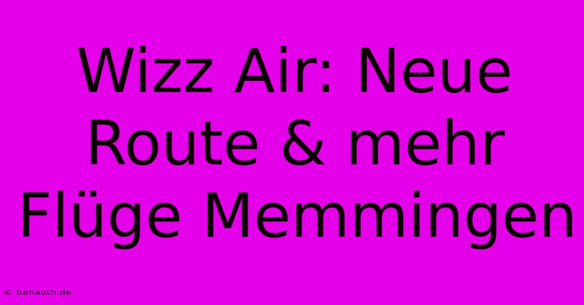 Wizz Air: Neue Route & Mehr Flüge Memmingen