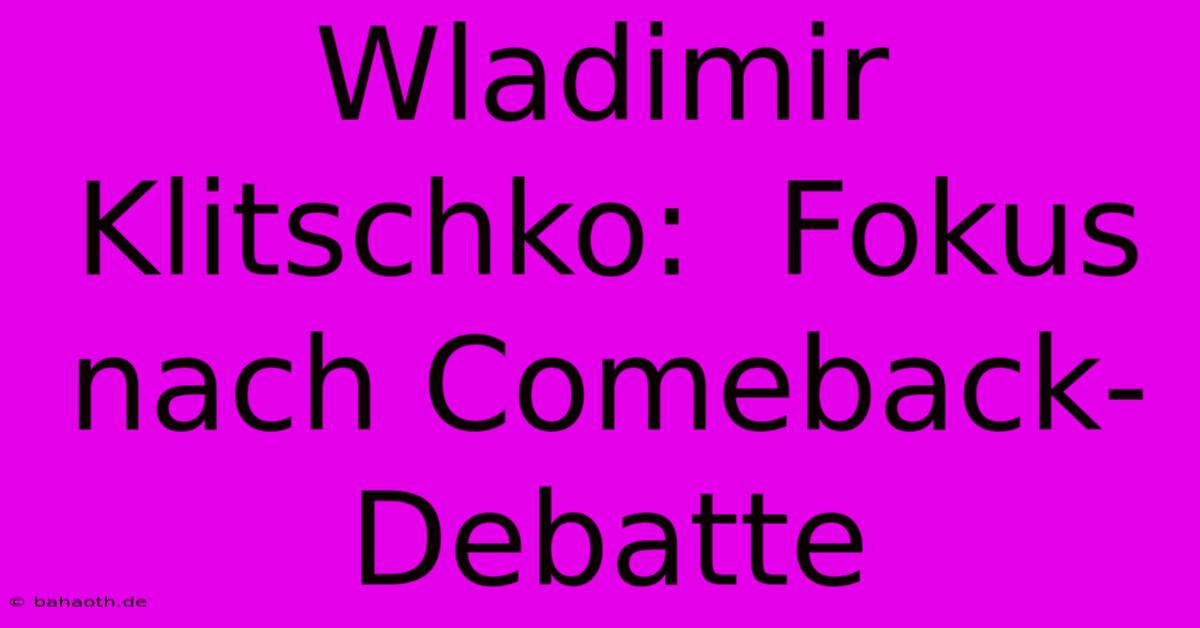 Wladimir Klitschko:  Fokus Nach Comeback-Debatte