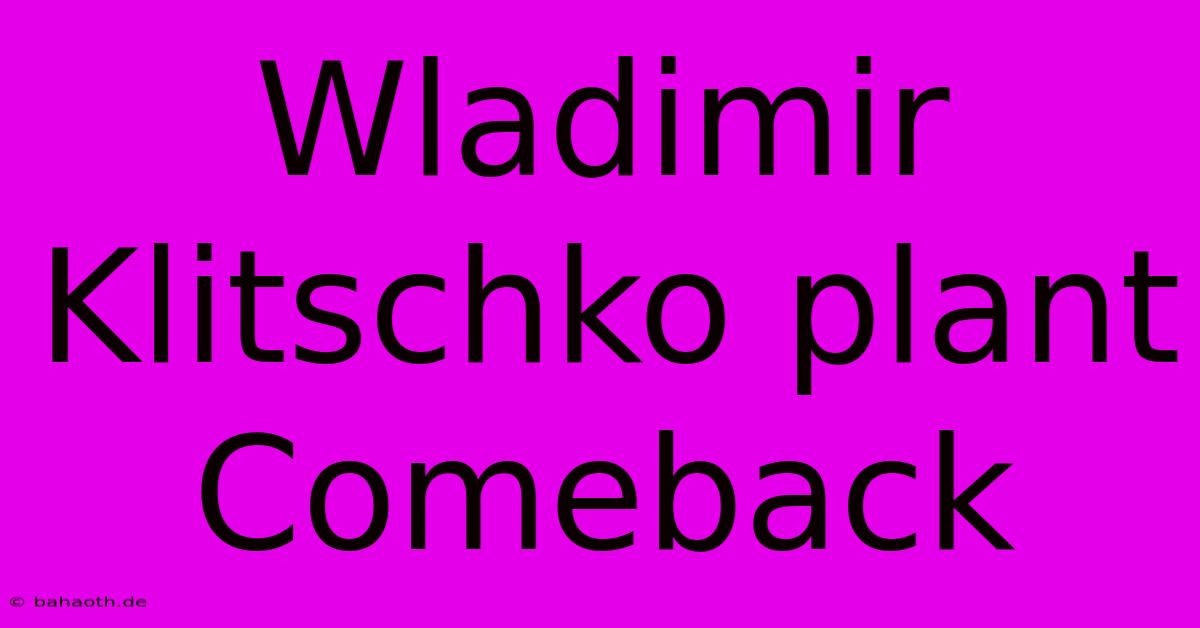 Wladimir Klitschko Plant Comeback