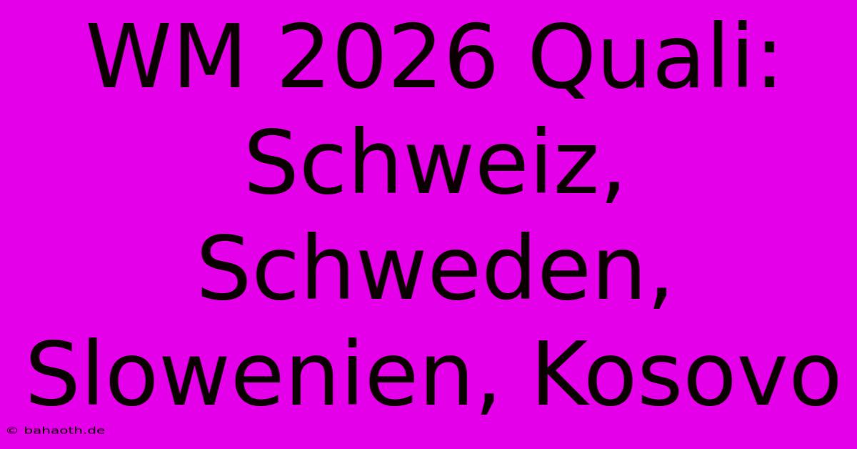 WM 2026 Quali: Schweiz, Schweden, Slowenien, Kosovo