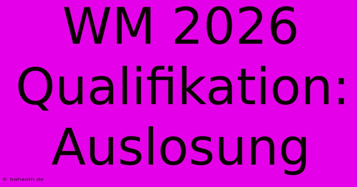 WM 2026 Qualifikation: Auslosung