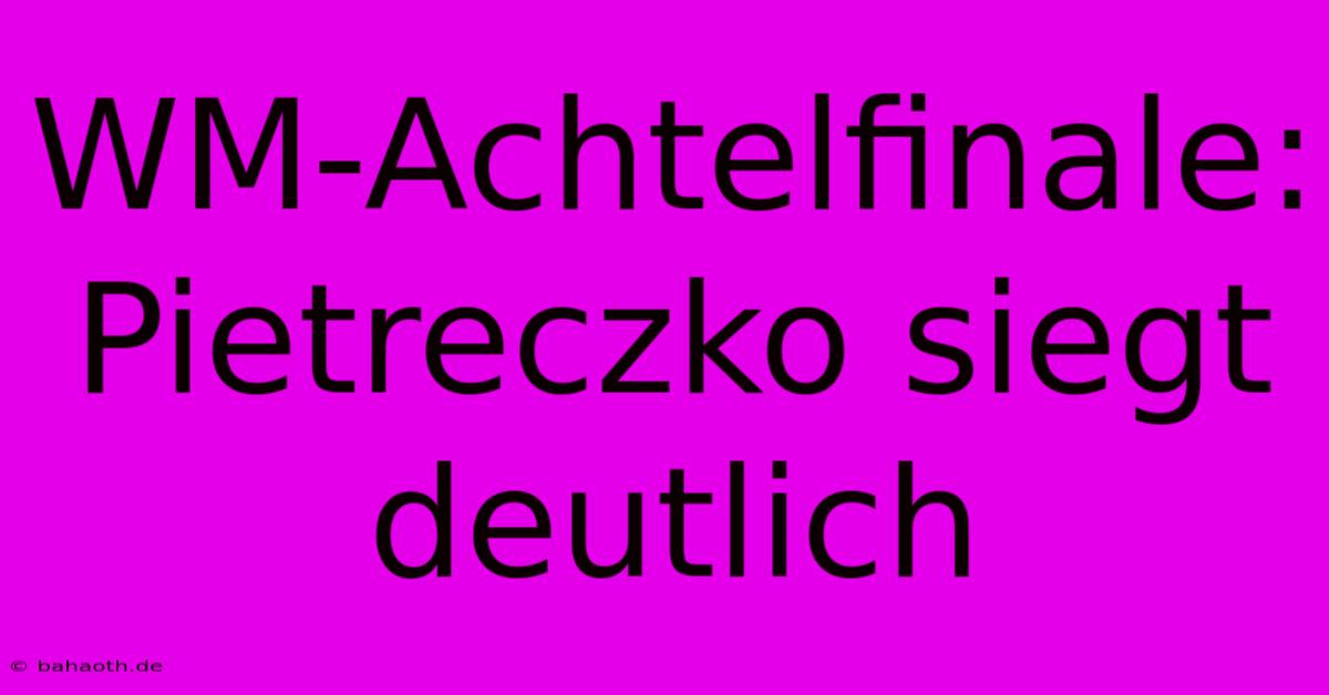 WM-Achtelfinale: Pietreczko Siegt Deutlich