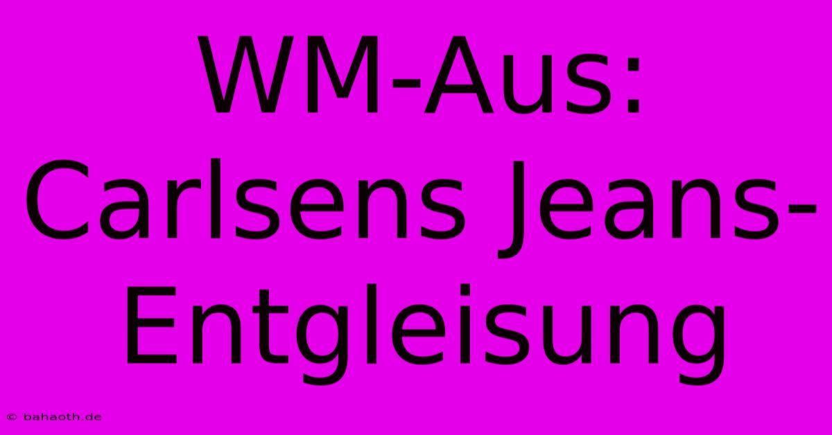 WM-Aus:  Carlsens Jeans-Entgleisung