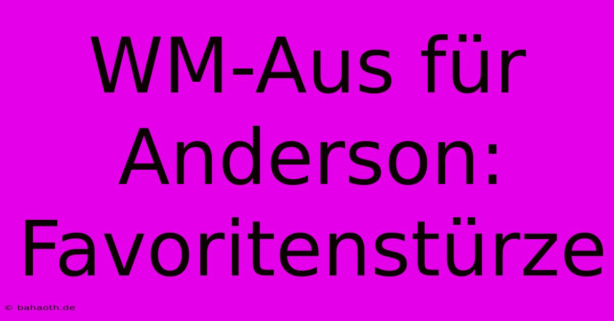 WM-Aus Für Anderson: Favoritenstürze