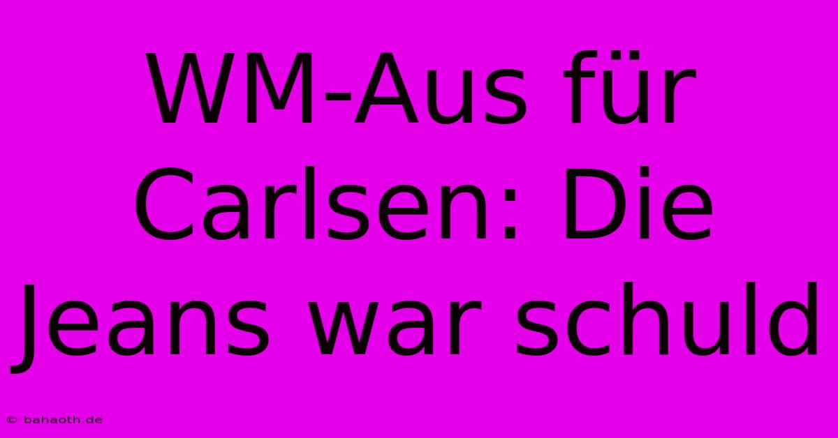 WM-Aus Für Carlsen: Die Jeans War Schuld