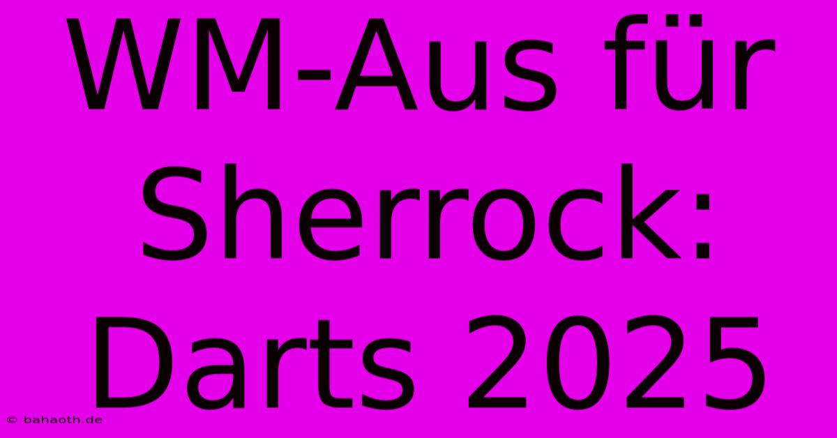 WM-Aus Für Sherrock: Darts 2025