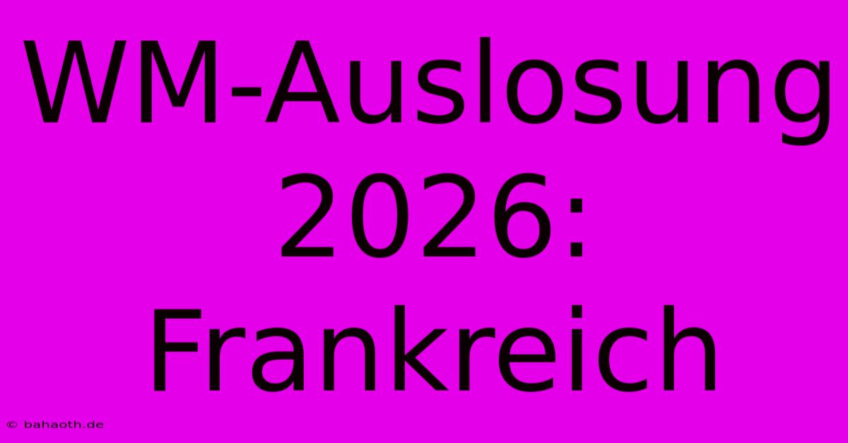 WM-Auslosung 2026: Frankreich