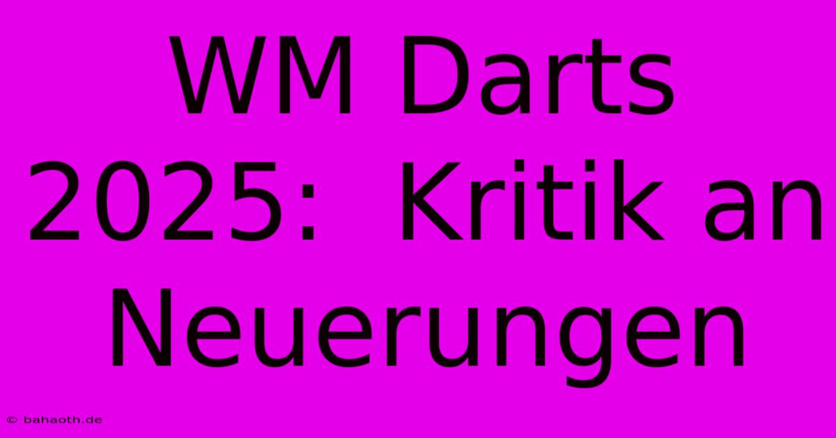 WM Darts 2025:  Kritik An Neuerungen