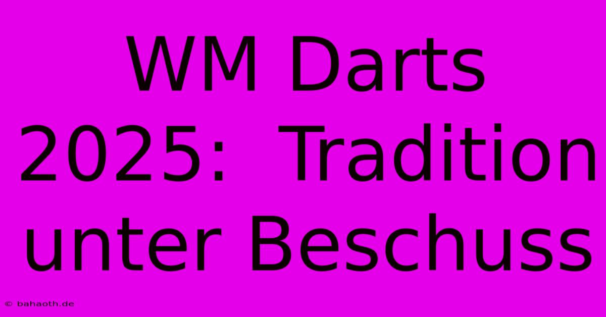 WM Darts 2025:  Tradition Unter Beschuss