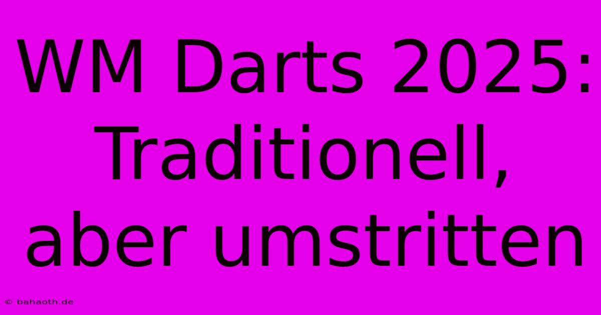 WM Darts 2025:  Traditionell, Aber Umstritten