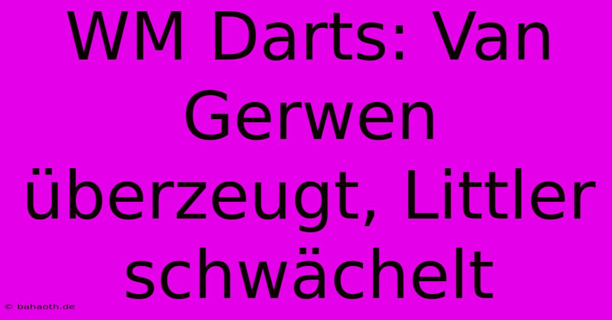 WM Darts: Van Gerwen Überzeugt, Littler Schwächelt