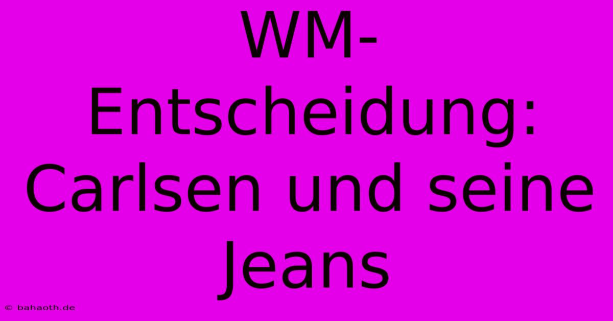 WM-Entscheidung: Carlsen Und Seine Jeans