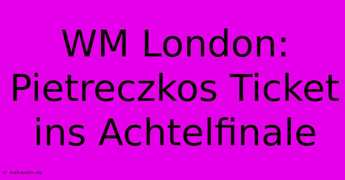 WM London: Pietreczkos Ticket Ins Achtelfinale