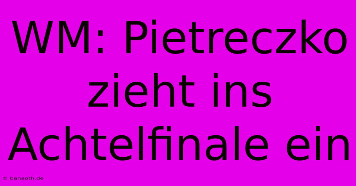 WM: Pietreczko Zieht Ins Achtelfinale Ein