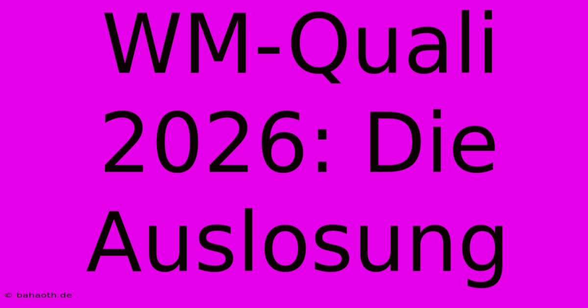 WM-Quali 2026: Die Auslosung