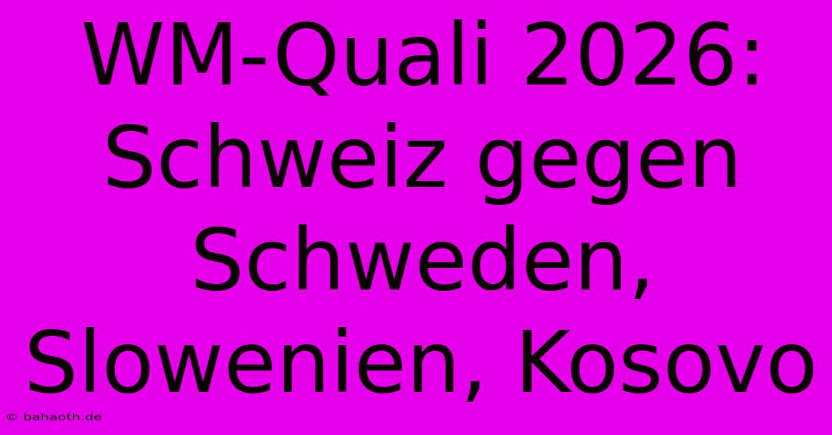 WM-Quali 2026: Schweiz Gegen Schweden, Slowenien, Kosovo