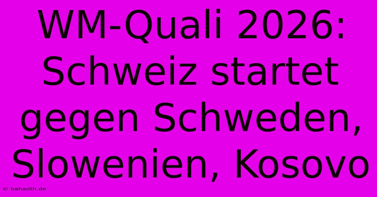 WM-Quali 2026: Schweiz Startet Gegen Schweden, Slowenien, Kosovo