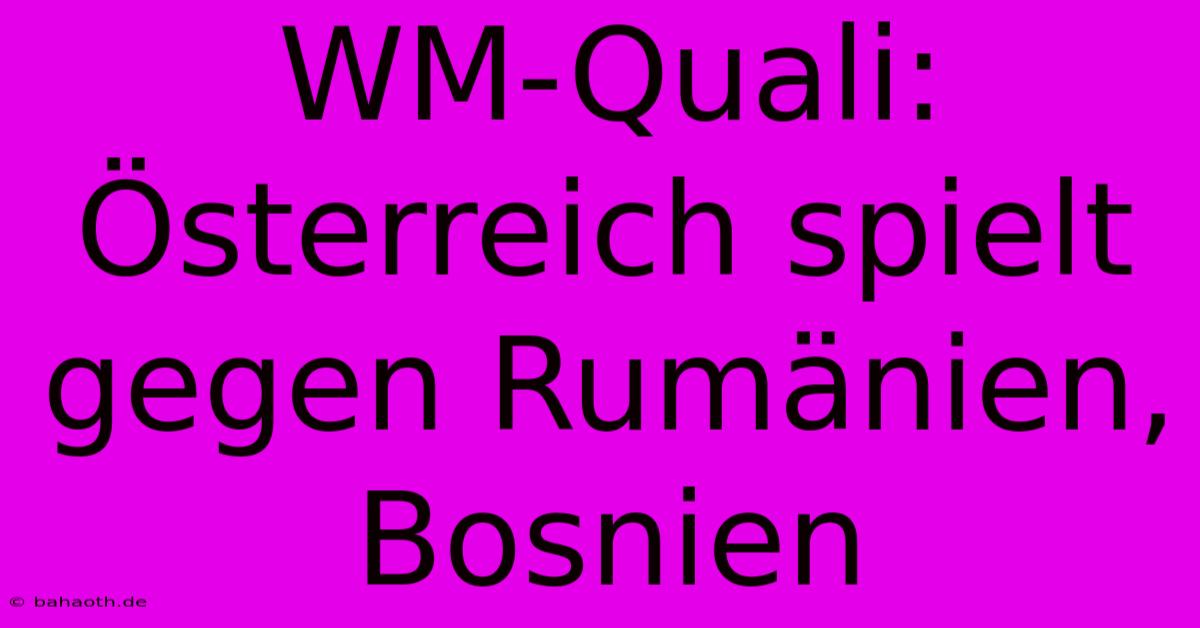 WM-Quali: Österreich Spielt Gegen Rumänien, Bosnien